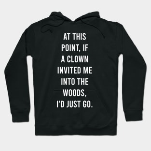 At this point, if a clown invited me into the woods, I'd just go. Hoodie